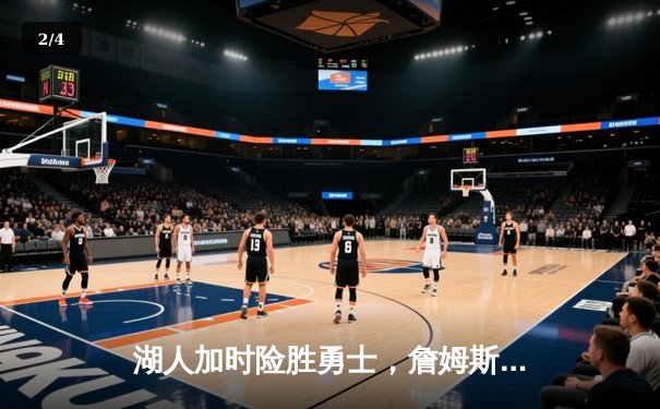 湖人加时险胜勇士，詹姆斯关键三分锁定胜局 - 2