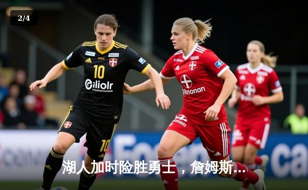 湖人加时险胜勇士，詹姆斯关键三分锁定胜局 - 2