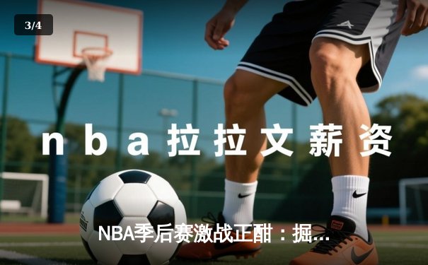 NBA季后赛激战正酣：掘金逆转森林狼，约基奇全能表现主宰赛场 - 3
