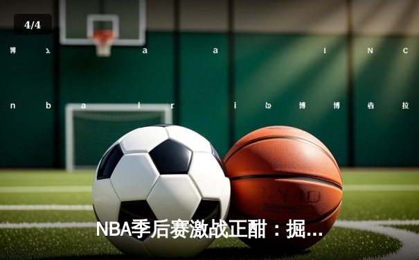 NBA季后赛激战正酣：掘金逆转森林狼，约基奇全能表现主宰赛场 - 4