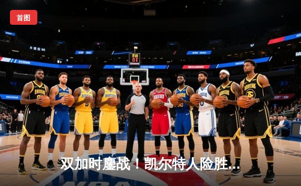 双加时鏖战！凯尔特人险胜勇士，塔图姆狂砍44分创赛季新高