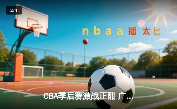 CBA季后赛激战正酣 广州龙狮加时险胜浙江广厦晋级四强 - 2