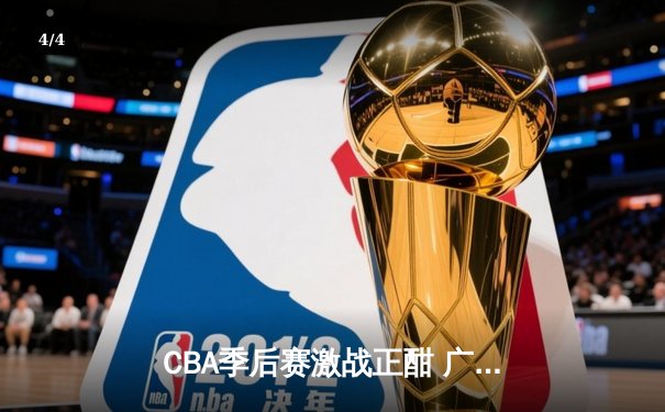 CBA季后赛激战正酣 广州龙狮加时险胜浙江广厦晋级四强 - 4