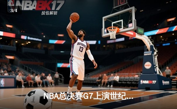NBA总决赛G7上演世纪逆转，丹佛掘金加时险胜迈阿密热火卫冕成功 - 3