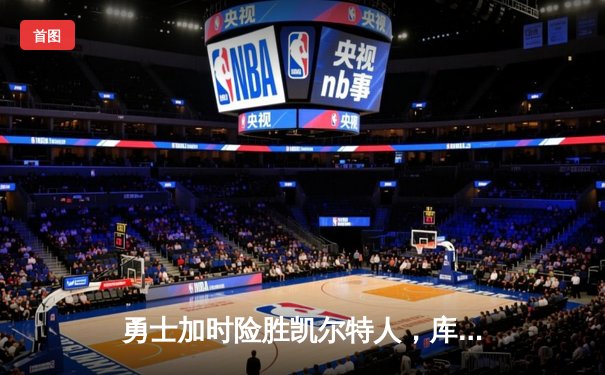 勇士加时险胜凯尔特人，库里狂砍43分率队逆转夺冠热门